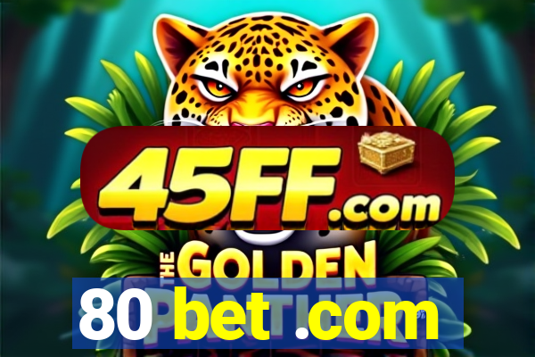 80 bet .com
